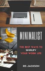 Minimalist: The Best Ways To Simplify Your Work Life