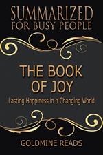 The Book of Joy - Summarized for Busy People: Lasting Happiness in a Changing World: Based on the Book by His Holiness the Dalai Lama, Archbishop Desmond Tutu, and Douglas Carlton Abrams