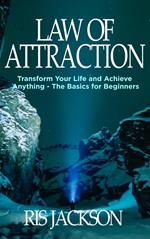 Law of Attraction: Transform Your Life and Achieve Anything - The Basics for Beginners