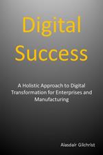 Digital Success: A Holistic Approach to Digital Transformation for Enterprises and Manufacturers