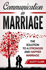 Communication in Marriage: The Solution to a Stronger and Happier Marriage