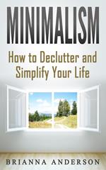 Minimalism: How to Declutter and Simplify Your Life