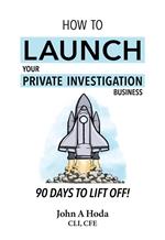 How To Launch Your Private Investigation Business: 90 Days To Lift Off!