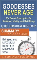 Goddesses Never Age: The Secret Prescription for Radiance, Vitality, and Well-Being by Dr. Christiane Northrup - Summary and Analysis