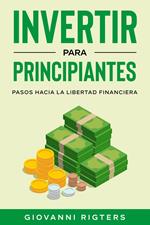 Invertir para principiantes: Pasos hacia la libertad financiera