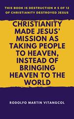 Christianity Made Jesus’ Mission As Taking People to Heaven, Instead of Bringing Heaven to the World