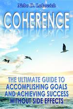 Coherence: The Ultimate Guide to Accomplishing Goals and Achieving Success Without Side Effects