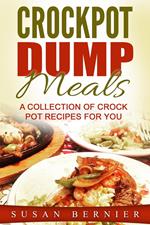 Crockpot Dump Meals: A Collection Of Crock Pot Recipes For You