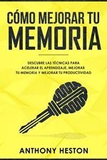 Como Mejorar tu Memoria: Descubre las Técnicas para Acelerar el Aprendizaje, Mejorar tu Memoria y Mejorar tu Productividad