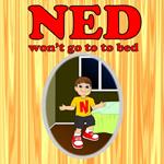 Ned Won't Go To Bed