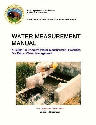 Water Measurement Manual - A Guide To Effective Water Measurement Practices For Better Water Management - U S Department of the Interior,Reclamation Bureau (U S ) - cover