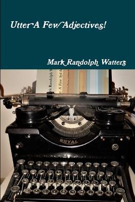 Utter A Few Adjectives! - Mark Randolph Watters - cover