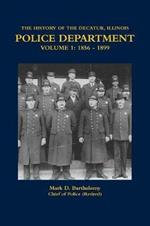 The History of the Decatur, Illinois Police Department Volume 1: 1856 - 1899