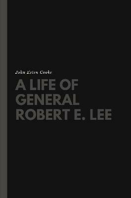 A Life of General Robert E. Lee - John Esten Cooke - cover