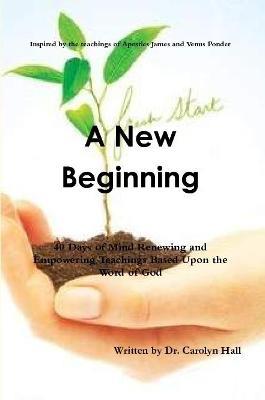 A New Beginning: 40 Days of Mind Renewing and Empowering Teachings - Carolyn Hall - cover