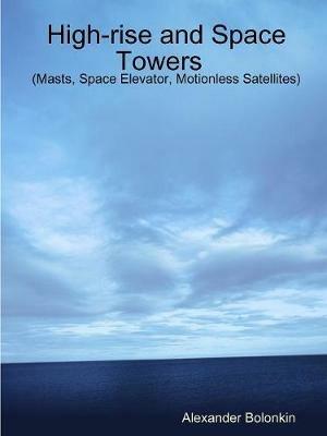 High-rise and Space Towers (Masts, Space Elevator, Motionless Satellites)My Paperback Book - Alexander Bolonkin - cover