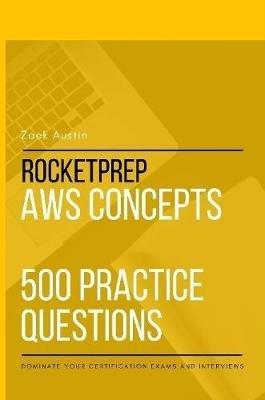 RocketPrep AWS Concepts 500 Practice Questions: Dominate Your Certification Exams and Interviews - Zack Austin - cover