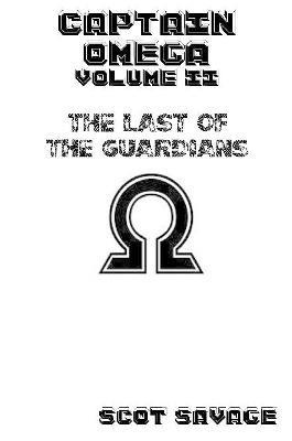 Captain Omega Volume 2: The Last of the Guardians - Scot Savage - cover