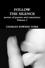 FOLLOW THE SILENCE: poems of passion and conscience Vol. 1