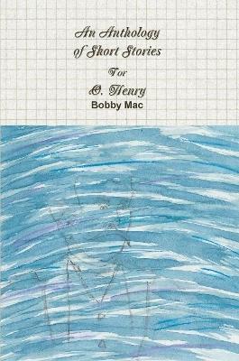 An Anthology of Short Stories For O. Henry - Bobby Mac - cover