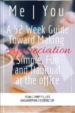 Me | You A 52 Week Guide Toward Making Appreciation Simple and Habitual at the Office