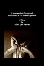 A Metamorphosis Encumbered: Meditations On The Human Experience