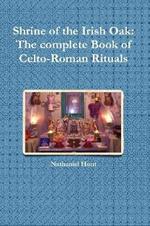 Shrine of the Irish Oak: The complete Book of Celto-Roman Rituals