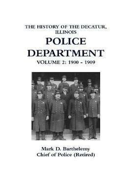 The History of the Decatur, Illinois Police Department: Volume 2 - Mark Barthelemy - cover