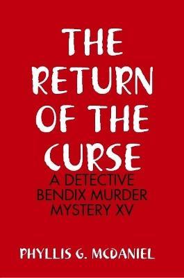 The Return of the Curse: A Detective Bendix Murder Mystery XV - Phyllis G McDaniel - cover