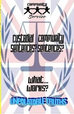 Custodial Sentences? Community Sentences?: What Works? - Ted Moss - cover