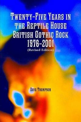 Twenty-Five Years in the Reptile House: British Gothic Rock 1976-2001 (Revised Edition) - Dave Thompson - cover