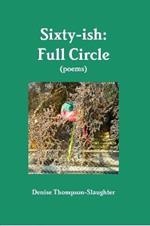 Sixty-ish: Full Circle (poems)