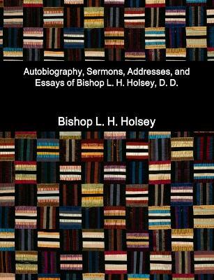 Autobiography, Sermons, Addresses, and Essays of Bishop L. H. Holsey, D. D. - Bishop L H Holsey - cover