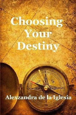 Choosing Your Destiny - Alexzandra De La Iglesia - cover