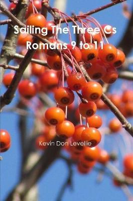 Sailing The Three Cs Romans 9 to 11 - Kevin Don Levellie - cover