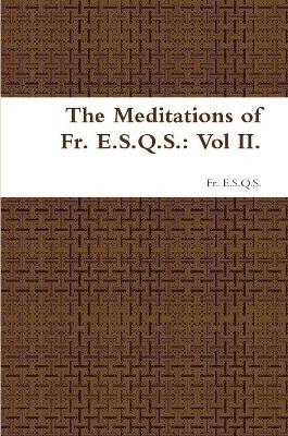 The Meditations of Fr. E.S.Q.S.: Vol II. - Fr E S Q S - cover