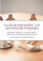 La Humanizaci?n Un Asunto de Cuidado: Dignidad Humana Y Trato Digno Desde La Compasi?n