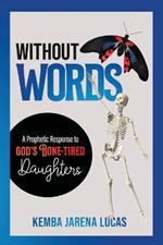 Without Words: A Prophetic Response to God's Bone-Tired Daughters