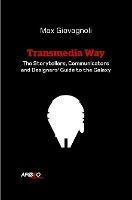 The Transmedia Way: A Storytellers, Communicators and Designers' Guide to the Galaxy