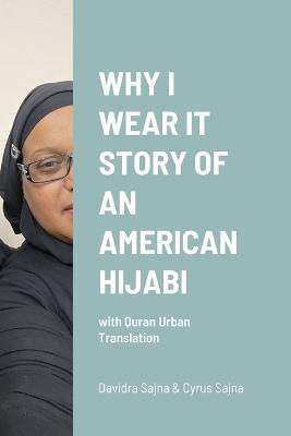 Why I Wear It Story of an American Hijabi: with Quran Urban Translation - Cyrus Sajna - cover