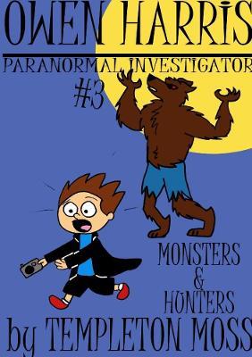 Owen Harris: Paranormal Investigator #3, Monsters and Hunters - Templeton Moss - cover