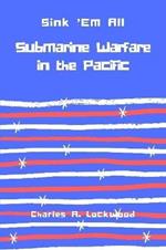 Sink 'Em All: Submarine Warfare in the Pacific