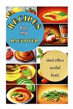 Recipes for My Daughter: Specially designed pages to record favorite family recipes for your daughter - A book she will treasure