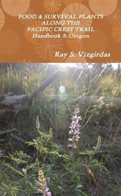 FOOD & SURVIVAL PLANTS ALONG THE PACIFIC CREST TRAIL Handbook 5: Oregon - Ray Vizgirdas - cover