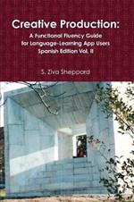 Creative Production: A Functional Fluency Guide for Language-Learning App Users, Spanish Edition Vol. 2