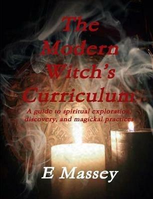 The Modern Witch's Curriculum A guide to spiritual exploration, discovery, and magickal practices - E. Massey - cover