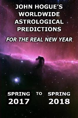 John Hogue's Worldwide Astrological Predictions for the Real New Year: Spring 2017 to Spring 2018 - John Hogue - cover