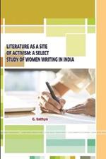 Literature as a Site of Activism: A Select Study of Women Writing in India