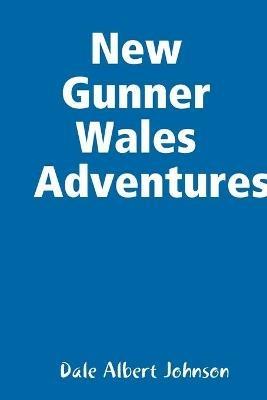 New Gunner Wales Adventures - Dale Albert Johnson - cover