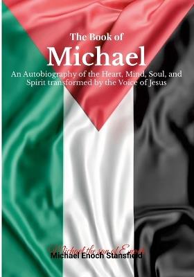 The Book of Michael: An Autobiography of the Heart, Mind, Soul, and Spirit transformed by the Voice of Jesus - Michael Stansfield - cover